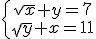 \left\{\begin{matrix} \sqrt{x}+y=7\\ \sqrt{y}+x=11 \end{matrix}\right.